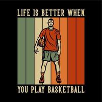 t shirt design life is better when you play basketball with man holding basketball vintage illustration vector