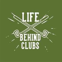 t shirt design life behind clubs with golf clubs vintage illustration vector