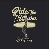 diseño de camiseta monta las olas todos los días con un esqueleto que lleva una tabla de surf ilustración vintage vector