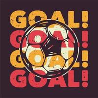 t-shirt design goal goal goal with football vintage illustration vector