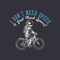 diseño de camiseta no necesito velocidad solo necesito espacio con astronauta montando bicicleta ilustración vintage vector