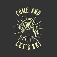 T-shirt design slogan typography come and let's ski with winter hat and skiing goggles vintage illustration vector