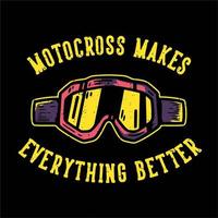 diseño de camiseta lema tipografía motocross hace que todo sea mejor con gafas de motocross ilustración vintage vector