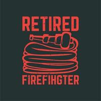 t shirt design retired firefighter with fire hose and gray vintage illustration vector