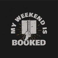 t shirt design my weekend is booked with hand holding book and black background vintage illustration vector