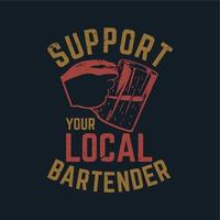 t shirt design support your local bartender with hand holding a cup of beer and dark gray colored background vintage illustration vector