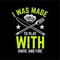 t shirt design i was made to play with knife and fire with knife, fork, chef hat and vector