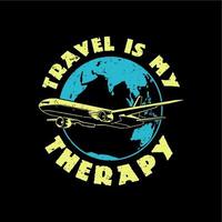 t shirt design travel is my therapy with plane and earth with black background vintage illustration vector