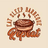 diseño de camiseta comer dormir barbacoa repetir con carne a la parrilla ilustración vintage vector