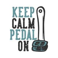 diseño de camiseta lema tipografía mantenga la calma pedal con ilustración vintage de pedal de bicicleta