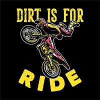 T-shirt design slogan typography dirt is for ride with motocross rider doing freestyle vintage illustration vector