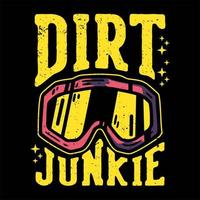 T-shirt design slogan typography dirt junkie with motocross goggles vintage illustration vector