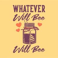 vintage slogan typography whatever will be will bee for t shirt design vector