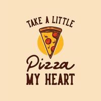 vintage slogan typography take a little pizza my heart for t shirt design vector