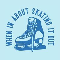 vintage slogan typography when in about skating it out for t shirt design vector