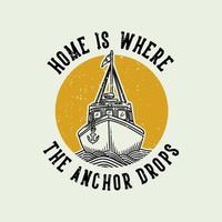 vintage slogan typography home is where the anchor drops for t shirt design vector