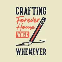 vintage slogan typography crafting forever house work whenever for t shirt design vector