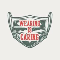 vintage slogan typography wearing is caring for t shit design vector