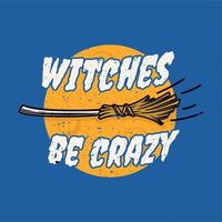 vintage slogan typography witches be crazy for t shirt design vector