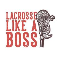 diseño de camiseta, lema, tipografía, lacrosse, como un jefe, con, lacrosse, palo, vendimia, ilustración vector