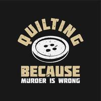 t shirt design quilting because murder is wrong vector