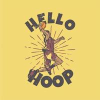 t-shirt design slogan typography hello hoop with basketball player doing slam dunk vintage illustration vector