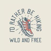 vintage slogan typography i,d rather be hiking wild and free for t shirt design vector