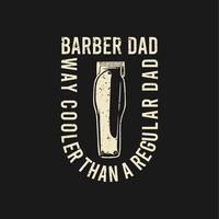 t shirt design barber dad way cooler than a regular dad with hair clipper and black background vintage illustration vector