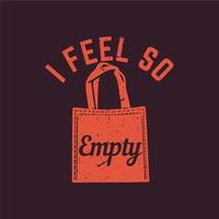 t shirt design i feel so empty vector