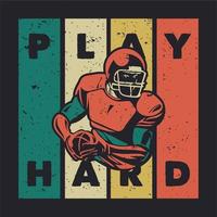 diseño de camiseta juega duro con el jugador de fútbol americano sosteniendo una pelota de rugby ilustración vintage vector