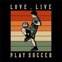 diseño de camiseta amor en vivo jugar fútbol con jugador de fútbol haciendo malabares con pelota ilustración vintage vector