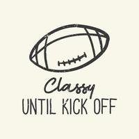 t-shirt design slogan typography classy until kick off with football rugby vintage illustration vector