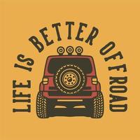 vintage slogan typography life is better off road for t shirt design vector