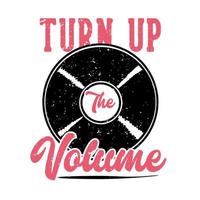 T-shirt design slogan typography turn up the volume with phonograph record vintage illustration vector