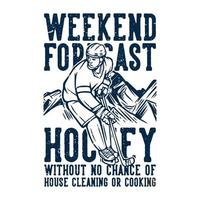 t shirt design weekend forecast hockey without no chance of house cleaning or cooking with hockey player vintage illustration vector