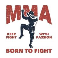 diseño de camiseta mma sigue luchando con pasión nacido para luchar con muay thai artista de artes marciales ilustración vintage vector