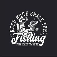 El diseño de la camiseta necesita más espacio para pescar peces en todas partes con un astronauta repartiendo ilustración vintage vector