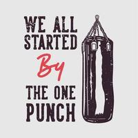 t-shirt design slogan typography we all stared by the one punch with punching bag vintage illustration