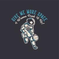 diseño de camiseta dame más espacio quiero sumergirlo con astronauta jugando baloncesto ilustración vintage vector