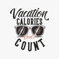 vintage slogan typography vacation calories don't count for t shirt design vector