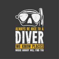 t shirt design always be nice to a diver we know place where nobody will find you with diving goggles and gray background vintage illustration vector