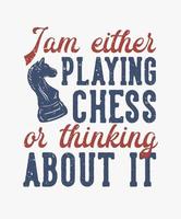 t shirt design i am either playing chess or thinking about it with chess vintage illustration vector