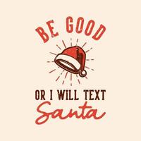 vintage slogan typography be good or i will text santa for t shirt design vector