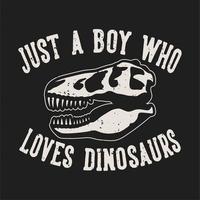 vintage slogan typography just a boy who loves dinosaurs for t shirt design vector