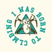 logo design i was born to climbing with ice ax and koala climbing a rope vintage illustration vector