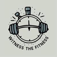 T shirt design vector illustration witness the fitness with barbells and stopwatch vintage hand drawn illustration