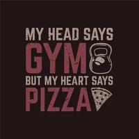 t shirt design my head says gym but my heart says pizza with kettlebell, pizza and daark brown background vintage illustration vector