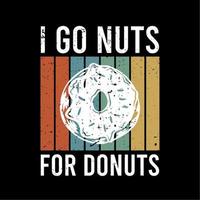 t shirt design i got nuts for donuts with doughnut and black background vintage illustration vector