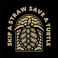 vintage slogan typography skip a straw save a turtle for t shirt design vector