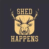 t shirt design shed happens with deer head vintage illustration vector